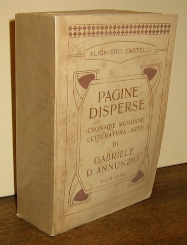 Gabriele D'Annunzio Pagine disperse. Cronache mondane - letteratura - arte di Gabriele D'Annunzio. Coordinate e annotate da Alighiero Castelli 1913 Roma Bernardo Lux Libraio Editore